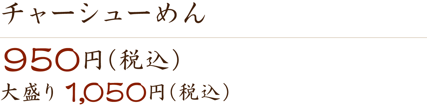 チャーシュー麺 950円（税込） 大盛り1,050円（税込）